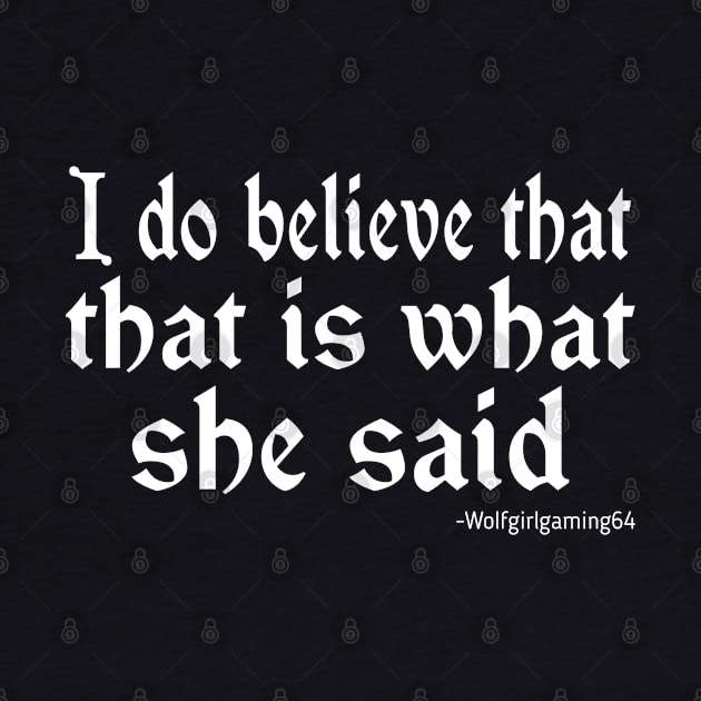 I do believe that that is what she said. Twitch streamer quote by WolfGang mmxx